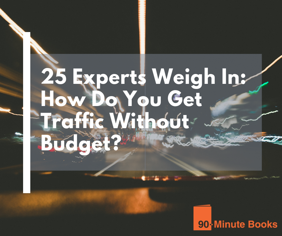 25 Experts Weigh In: How Do You Get Traffic Without Budget?
