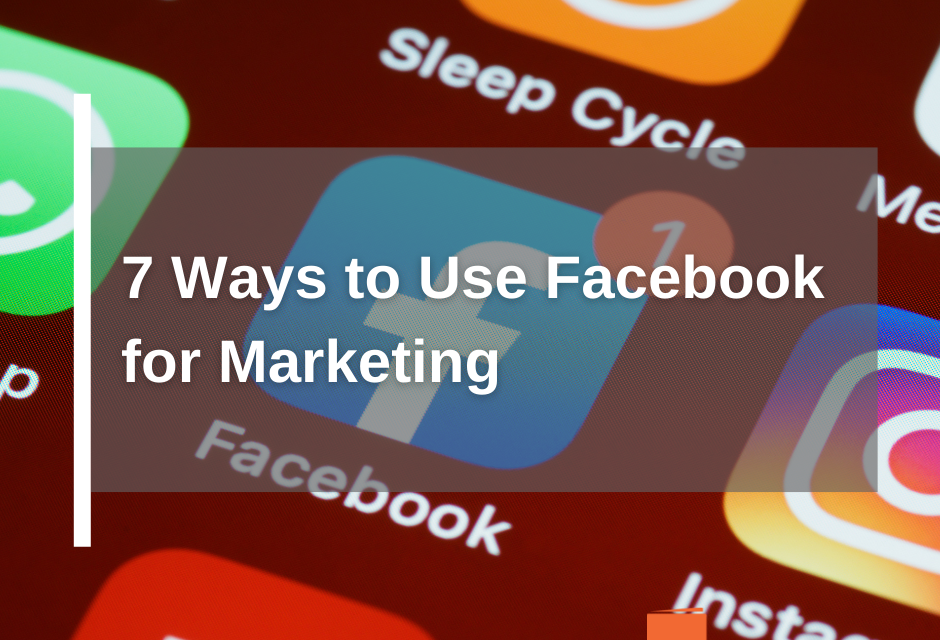 7 Ways to Use Facebook for Marketing