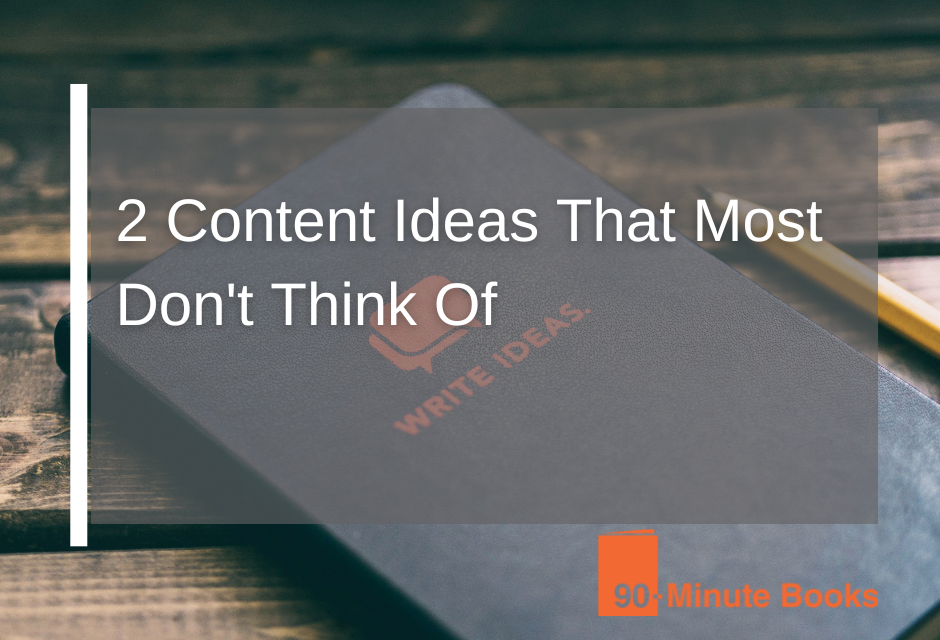 2 Content Ideas That Most Don’t Think Of