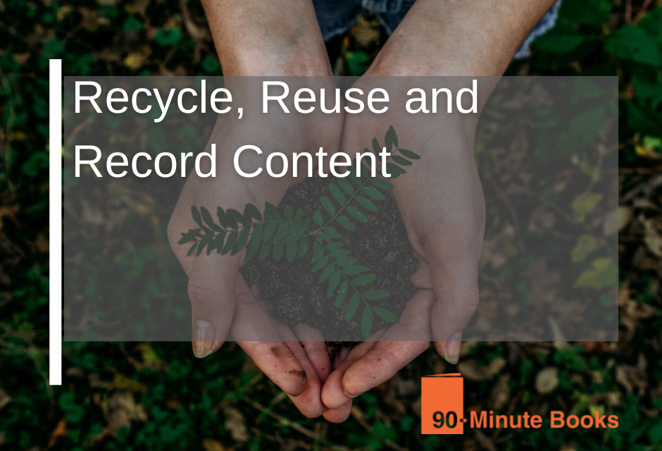 Recycle, Reuse & Record Content