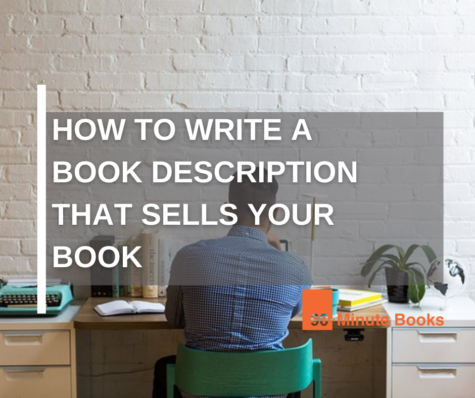 How To Write A Book Description That Sells Your Book 90 Minute Books Blog how-to-write-a-book-description-that-sells-your-book-90-minute-books-blog
